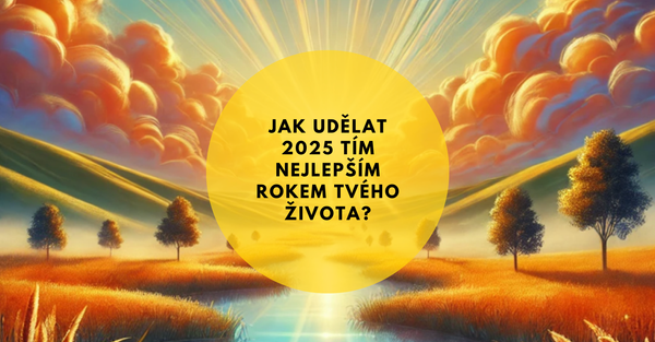 Jak udělat 2025 tím nejlepším rokem tvého života?